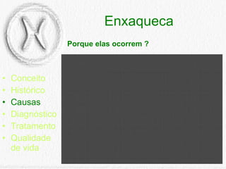 Enxaqueca Conceito Histórico Causas Diagnóstico Tratamento Qualidade de vida Porque elas ocorrem ? 