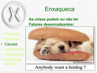 Enxaqueca Conceito Histórico Causas Diagnóstico Tratamento Qualidade de vida As crises podem ou não ter Fatores desencadeantes: 