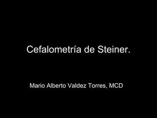 Cefalometría de Steiner.


Mario Alberto Valdez Torres, MCD
 