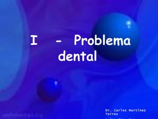 I  -  Problema dental Dr. Carlos Martínez Torres León, Gto. Mex 