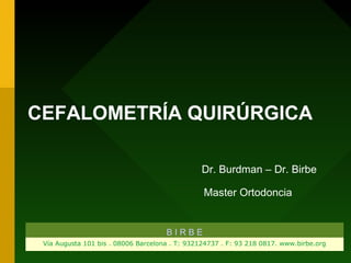 CEFALOMETRÍA QUIRÚRGICA
Dr. Burdman – Dr. Birbe
Master Ortodoncia
B I R B E
Vía Augusta 101 bis . 08006 Barcelona . T: 932124737 . F: 93 218 0817. www.birbe.org
 