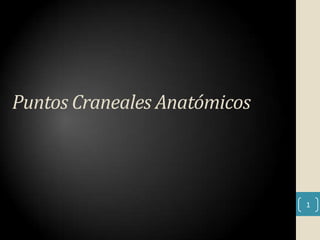 Puntos Craneales Anatómicos



                              1
 