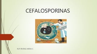 CEFALOSPORINAS
R1P IRVING MERA C
 