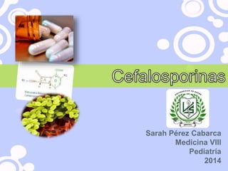 Sarah Pérez Cabarca 
Medicina VIII 
Pediatría 
2014 
 
