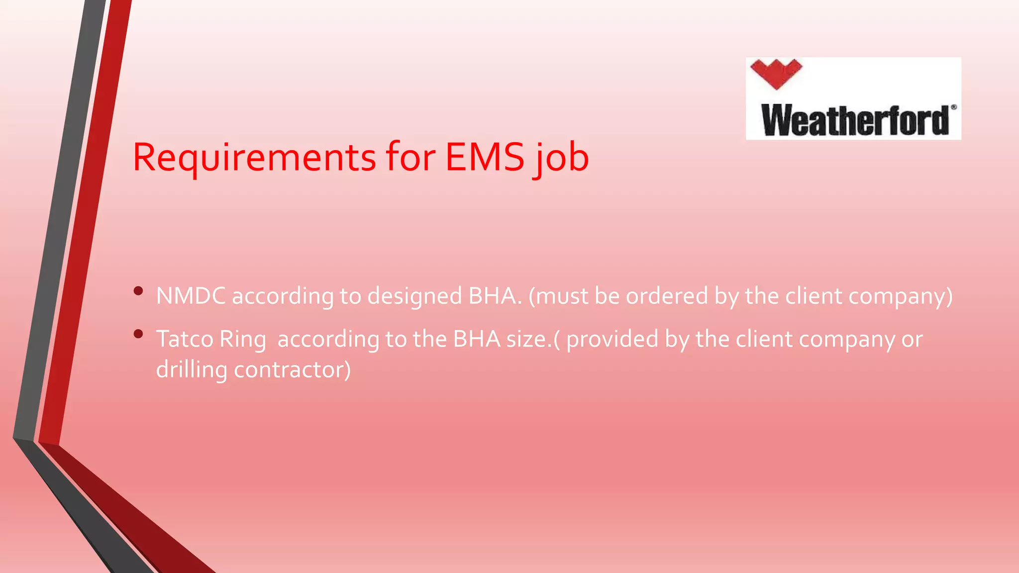 Requirements for EMS job
• NMDC according to designed BHA. (must be ordered by the client company)
• Tatco Ring according to the BHA size.( provided by the client company or
drilling contractor)
 