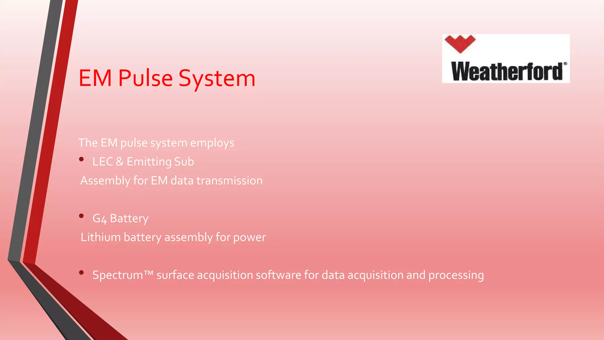 EM Pulse System
The EM pulse system employs
• LEC & Emitting Sub
Assembly for EM data transmission
• G4 Battery
Lithium battery assembly for power
• Spectrum™ surface acquisition software for data acquisition and processing
 
