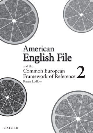 American
    English File
    and the
    Common European
    Framework of Reference
    Karen Ludlow
                             2

2
 
