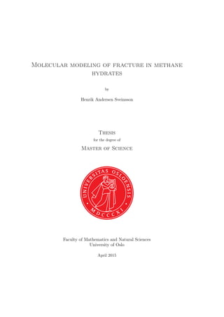 Molecular modeling of fracture in methane
hydrates
by
Henrik Andersen Sveinsson
Thesis
for the degree of
Master of Science
Faculty of Mathematics and Natural Sciences
University of Oslo
April 2015
 