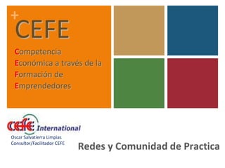 CEFE Competencia  Económica a través de la Formación de  Emprendedores Oscar Salvatierra Limpias Consultor/Facilitador CEFE Redes y Comunidad de Practica 