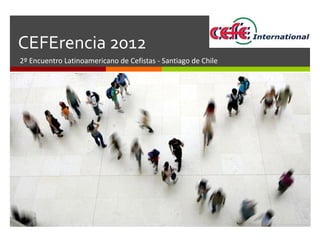 CEFErencia 2012 2º Encuentro Latinoamericano de Cefistas - Santiago de Chile 