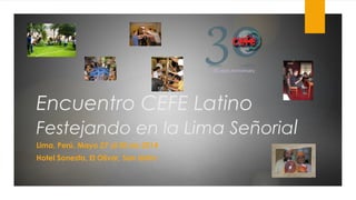 Encuentro CEFE Latino
Festejando en la Lima Señorial
Lima, Perú, Mayo 27 al 30 de 2014
Hotel Sonesta, El Olivar, San Isidro
30 years Anniversary
 