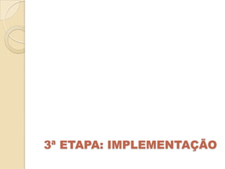3ª ETAPA: IMPLEMENTAÇÃO
 
