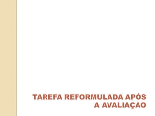 TAREFA REFORMULADA APÓS
             A AVALIAÇÃO
 