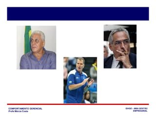 COMPORTAMENTO GERENCIAL
Profa Márcia Costa
IDHGE – MBA GESTÃO
EMPRESARIAL
 