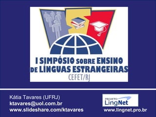 Kátia Tavares (UFRJ) [email_address] www.slideshare.com/ktavares  www.lingnet.pro.br 