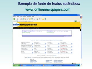 Exemplo de fonte de textos autênticos: www.onlinenewspapers.com   
