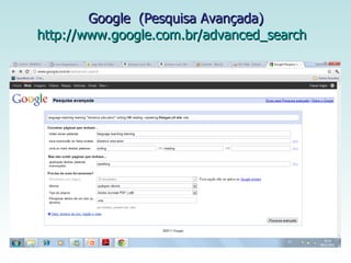 Google  (Pesquisa Avançada) http://www.google.com.br/advanced_search     