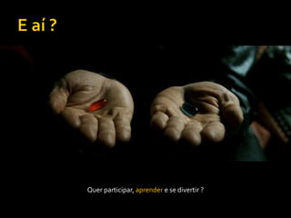 Quer participar, aprender e se divertir ?
 