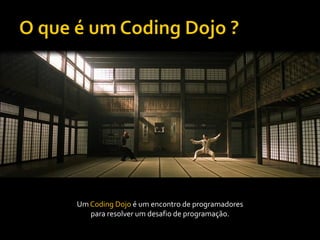 Um Coding Dojo é um encontro de programadores
   para resolver um desafio de programação.
 