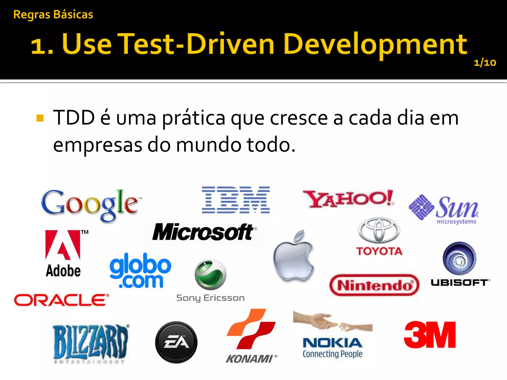 Regras Básicas


                                                    1/10



      TDD é uma prática que cresce a cada dia em
       empresas do mundo todo.
 