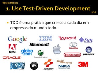 Regras Básicas


                                                    1/10



      TDD é uma prática que cresce a cada dia em
       empresas do mundo todo.
 