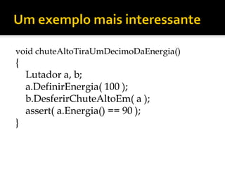 void chuteAltoTiraUmDecimoDaEnergia()
{
    Lutador a, b;
    a.DefinirEnergia( 100 );
    b.DesferirChuteAltoEm( a );
    assert( a.Energia() == 90 );
}
 