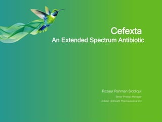 Cefexta
An Extended Spectrum Antibiotic
Rezaur Rahman Siddiqui
Senior Product Manager
UniMed UniHealth Pharmaceutical Ltd
 