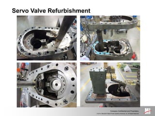 © 2014, Mitsubishi Hitachi Power Systems Americas, Inc. All Rights Reserved.
Company Confidential and Proprietary.
Servo Valve Refurbishment
 