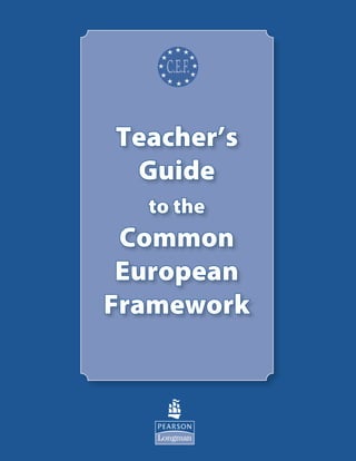1
Teacher’sTeacher’s
GuideGuide
to theto the
CommonCommon
EuropeanEuropean
FrameworkFramework
 