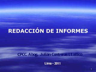 REDACCIÓN DE INFORMES



  CPCC. Abog. Julián Contreras LLallico

                 Lima - 2011
                                          1
 