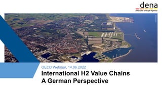 OECD Webinar, 14.06.2022
International H2 Value Chains
A German Perspective
©
Axel
Biewer
 