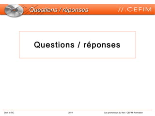 Droit et TIC 2014 Les promeneurs du Net / CEFIM -Formation
Questions / réponsesQuestions / réponses
Questions / réponses
 