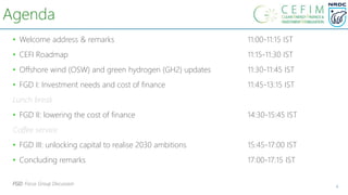 4
Agenda
• Welcome address & remarks 11:00-11:15 IST
• CEFI Roadmap 11:15-11:30 IST
• Offshore wind (OSW) and green hydrog...