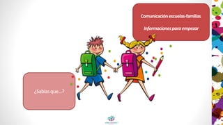 Comunicaciónescuelas-familias
Informacionesparaempezar
¿Sabíasque...?
 