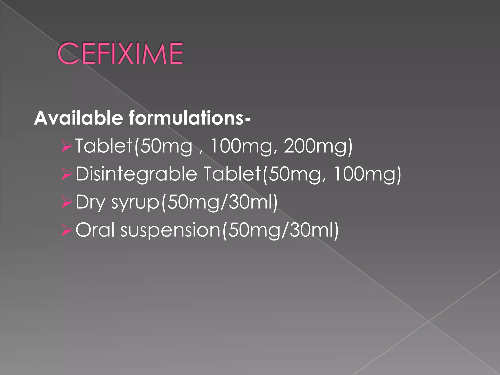 Available formulations-
   Tablet(50mg , 100mg, 200mg)
   Disintegrable Tablet(50mg, 100mg)
   Dry syrup(50mg/30ml)
   Oral suspension(50mg/30ml)
 