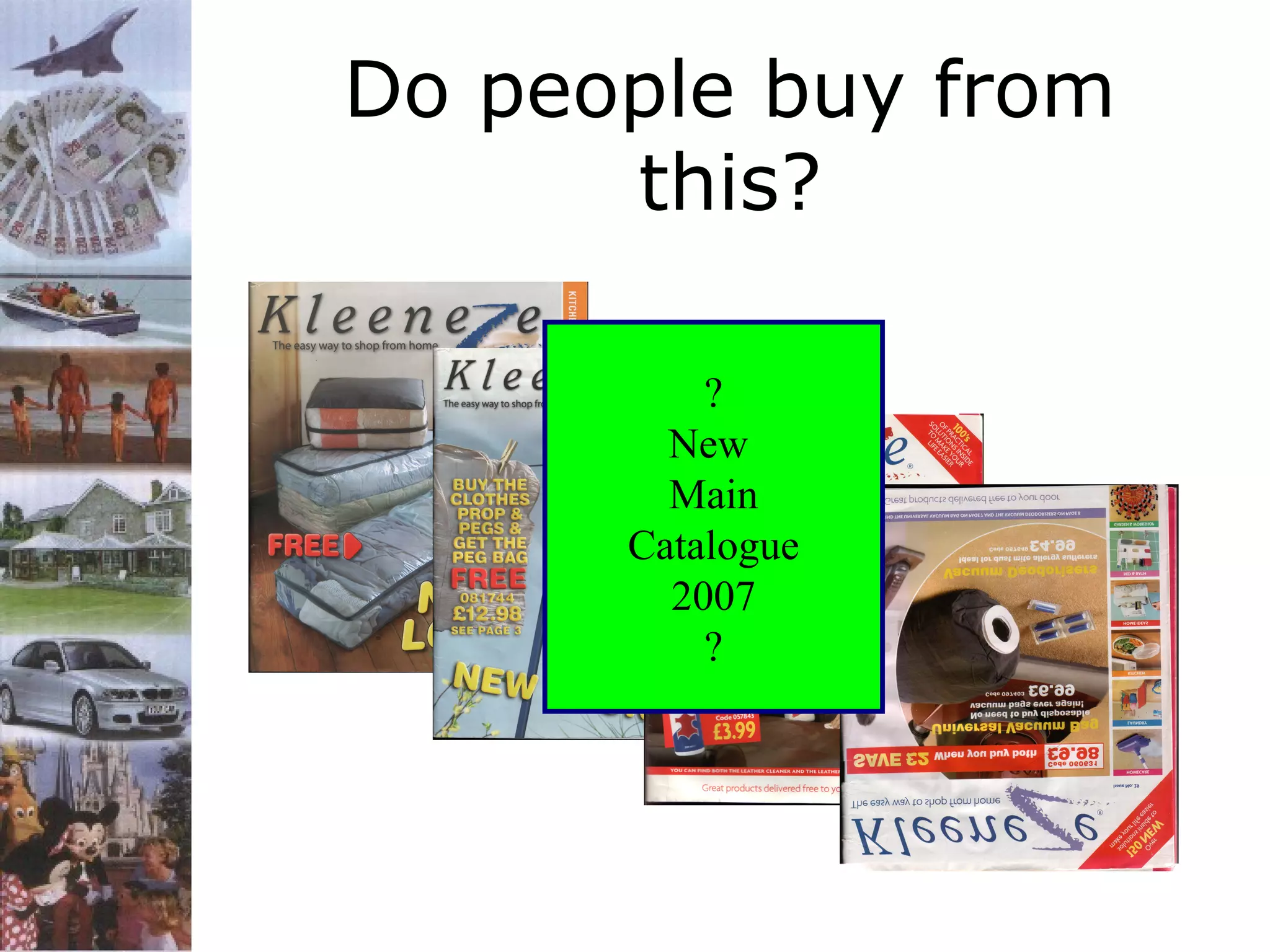 Do people buy from
this?
?
New
Main
Catalogue
2007
?

 