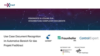 Use Case Document Recognition
im Automotive Bereich für das
Projekt FedXtract
GEFÖRDERT VOM PROJEKTTRÄGER
 