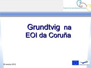 30 xaneiro 2012 Grundtvig   na EOI da Coruña 