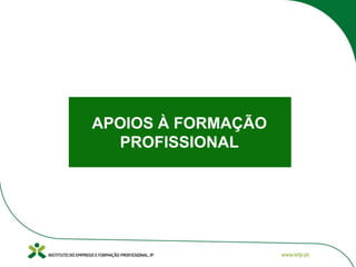 APOIOS À FORMAÇÃO
PROFISSIONAL
 