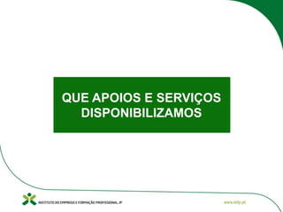QUE APOIOS E SERVIÇOS
DISPONIBILIZAMOS
 