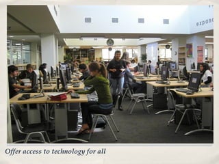 Offer access to technology for all
 