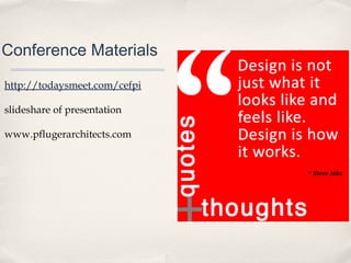 Conference Materials

http://todaysmeet.com/cefpi

slideshare of presentation

www.pflugerarchitects.com
 