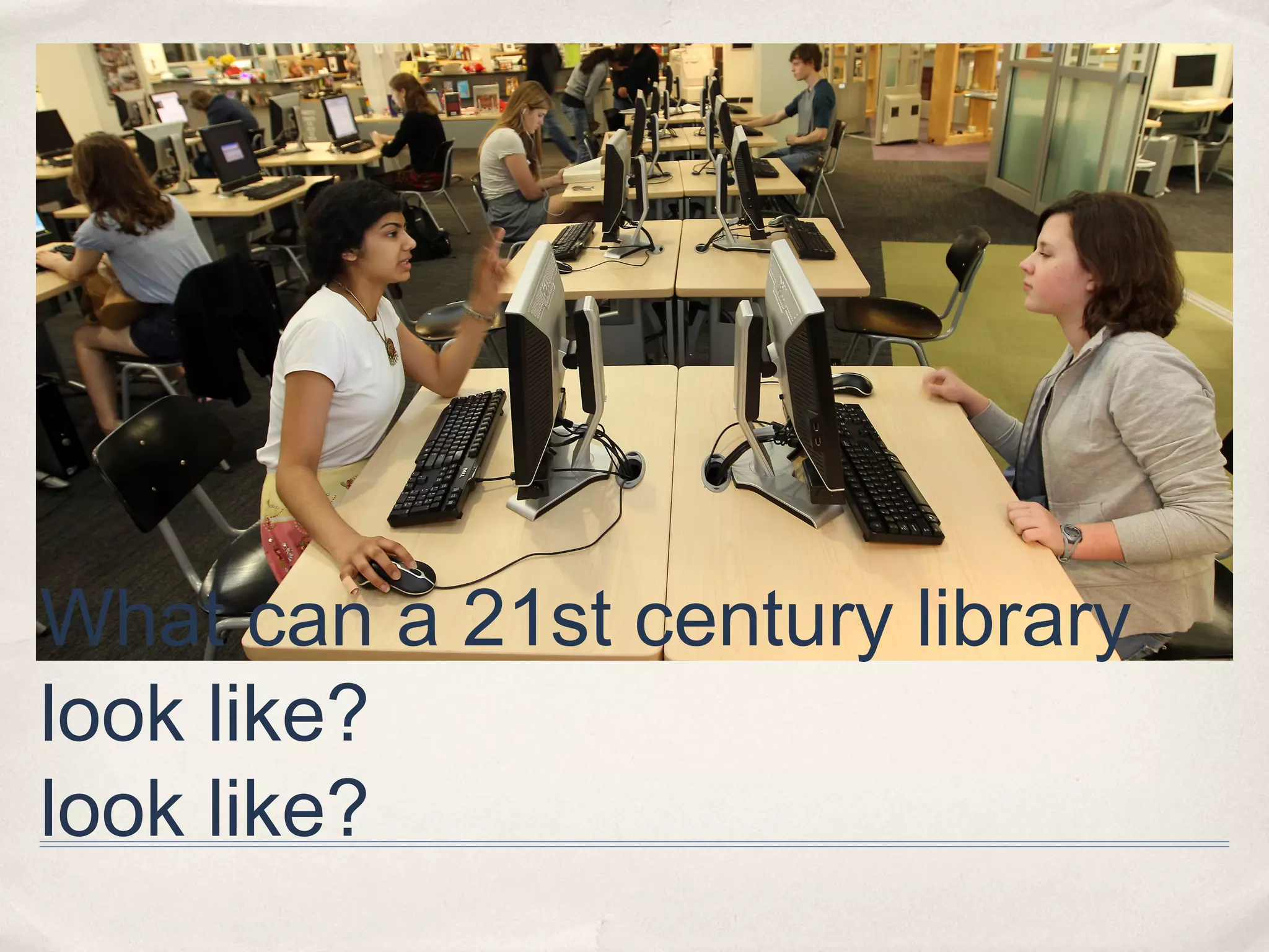 What can a 21st century library
look like?
look like?
 