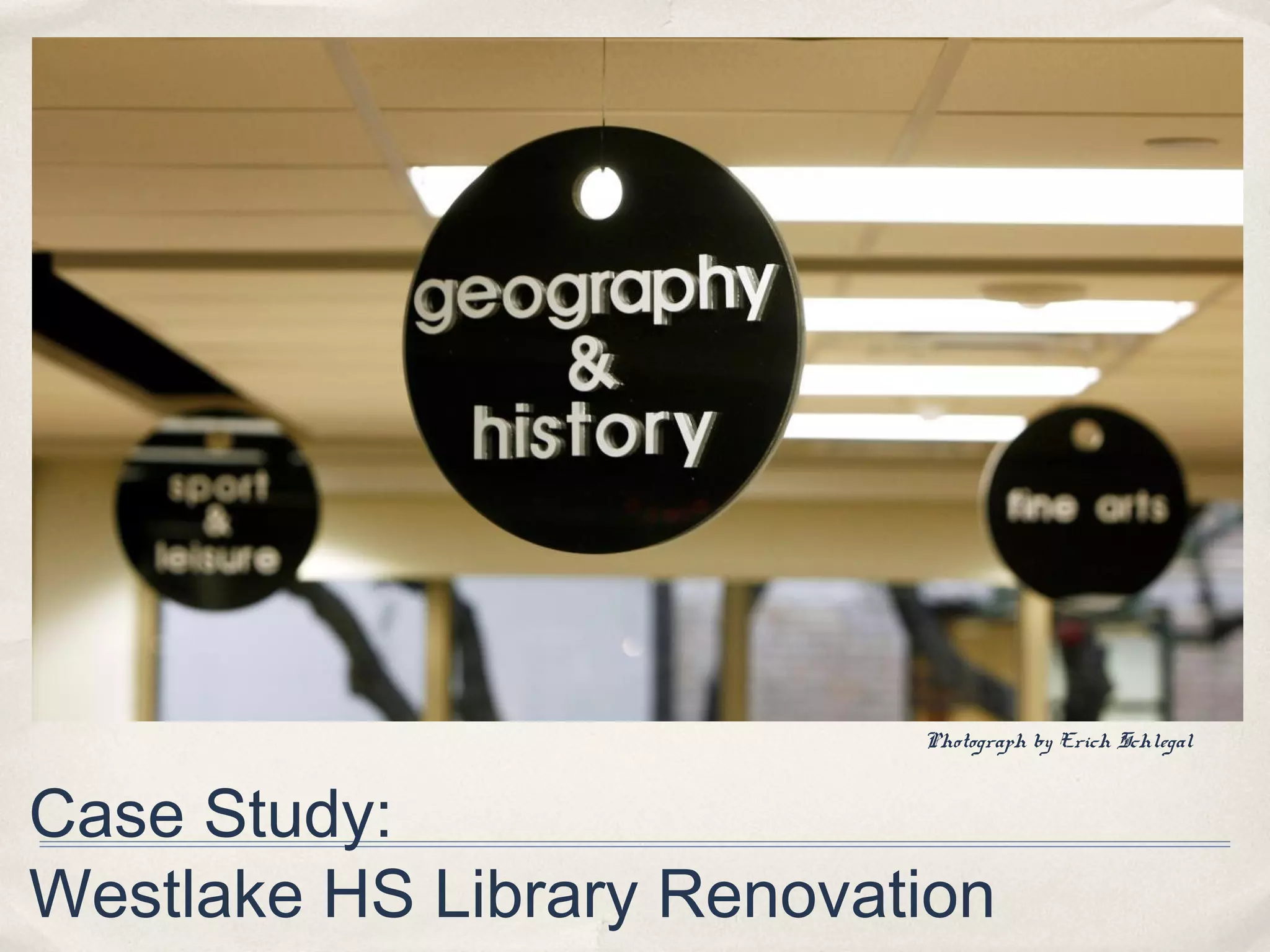 Photograph by Erich Schlegal



Case Study:
Westlake HS Library Renovation
 