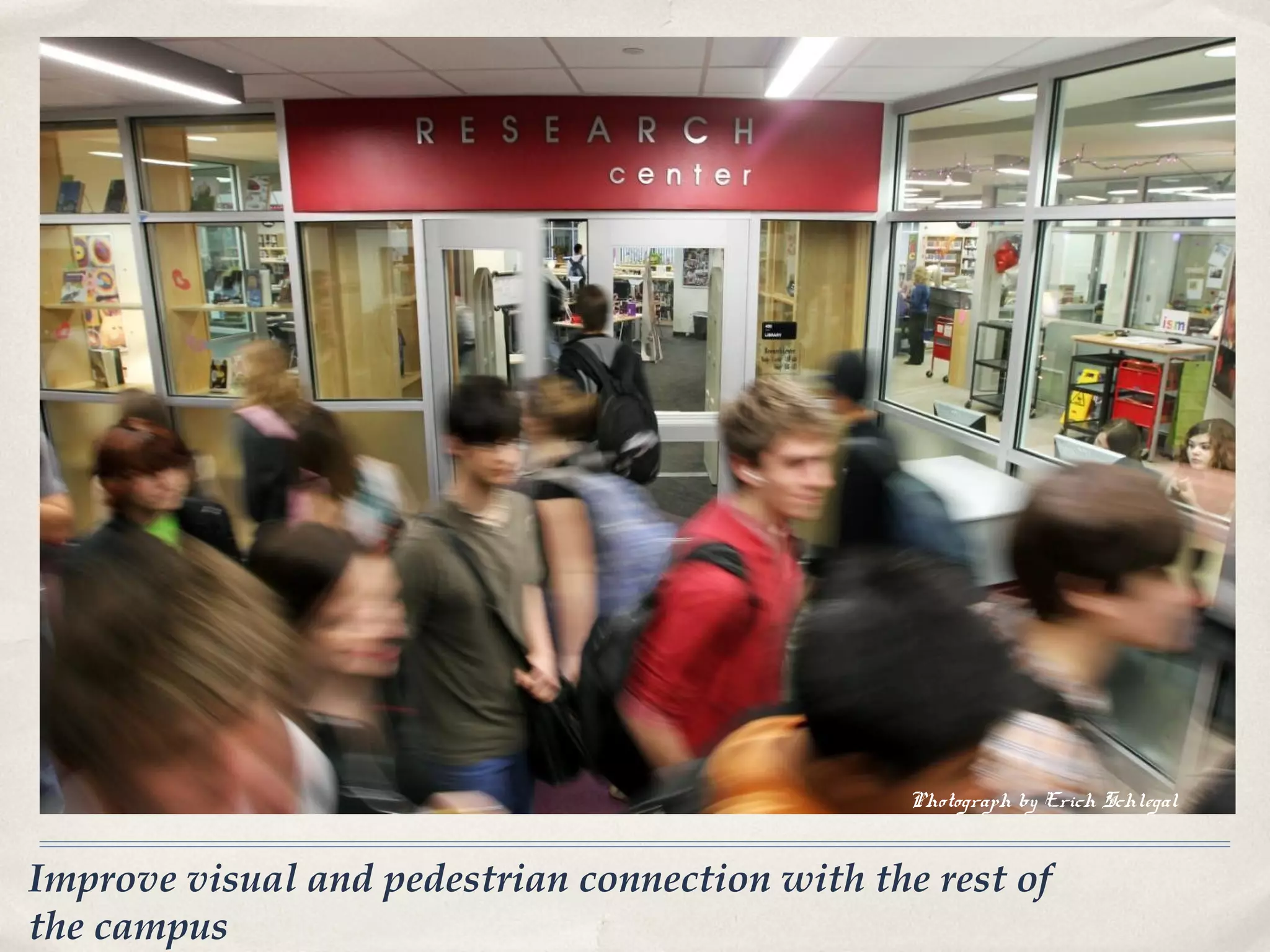 Photograph by Erich Schlegal


Improve visual and pedestrian connection with the rest of
the campus
 