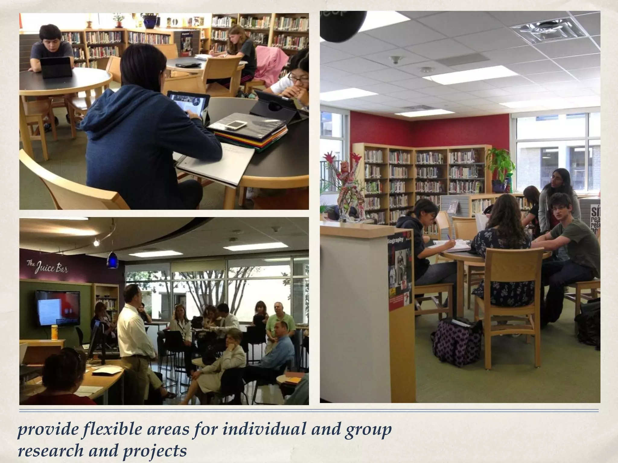 provide flexible areas for individual and group
research and projects
 