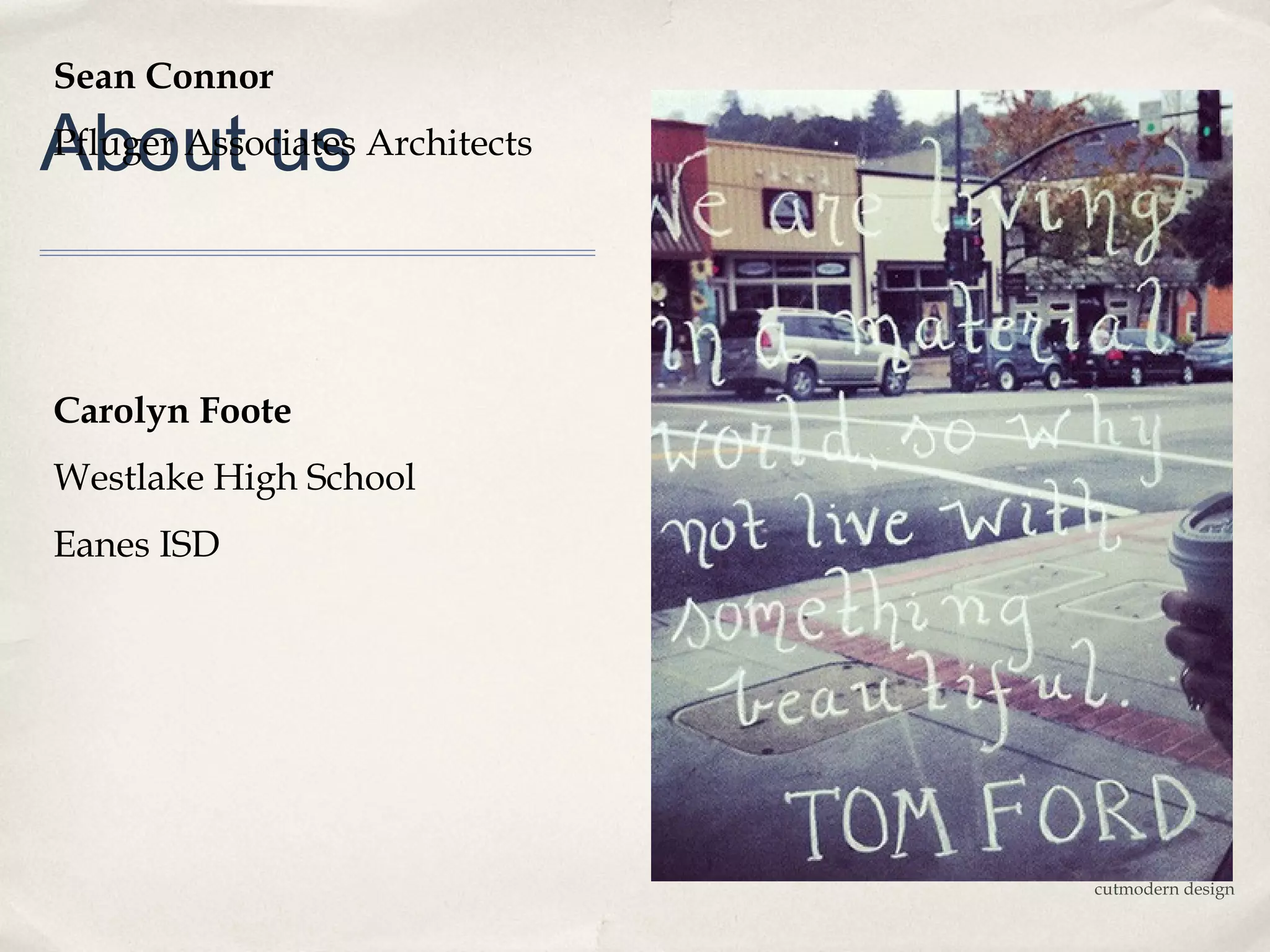 Sean Connor

About us Architects
Pfluger Associates




Carolyn Foote
Westlake High School
Eanes ISD




                       cutmodern design
 