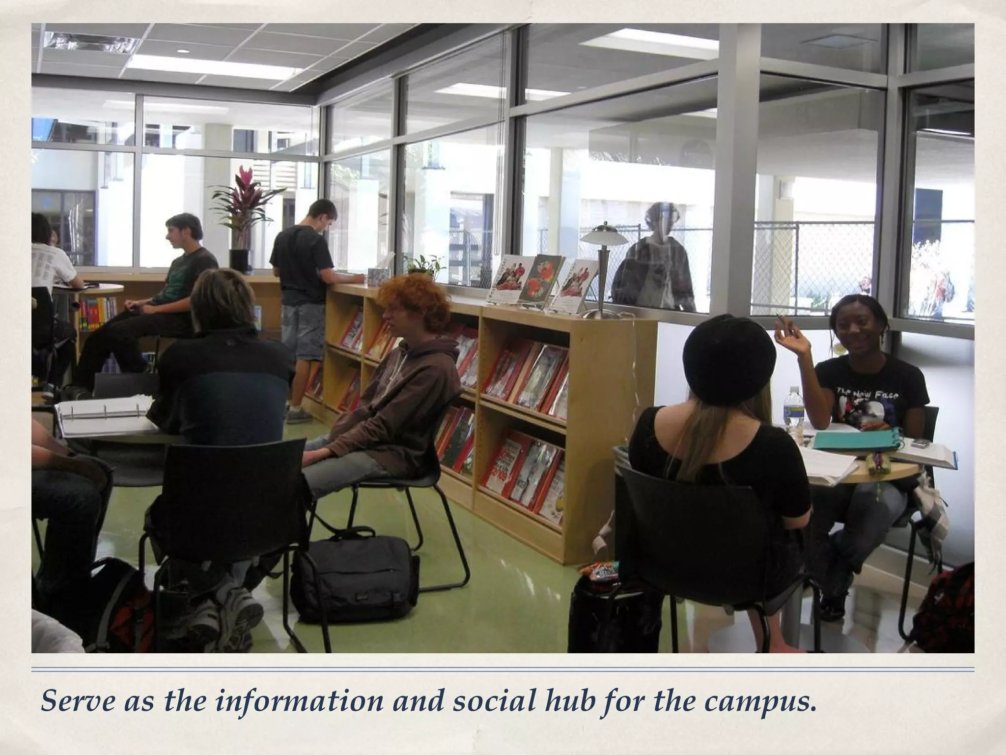 Serve as the information and social hub for the campus.
 