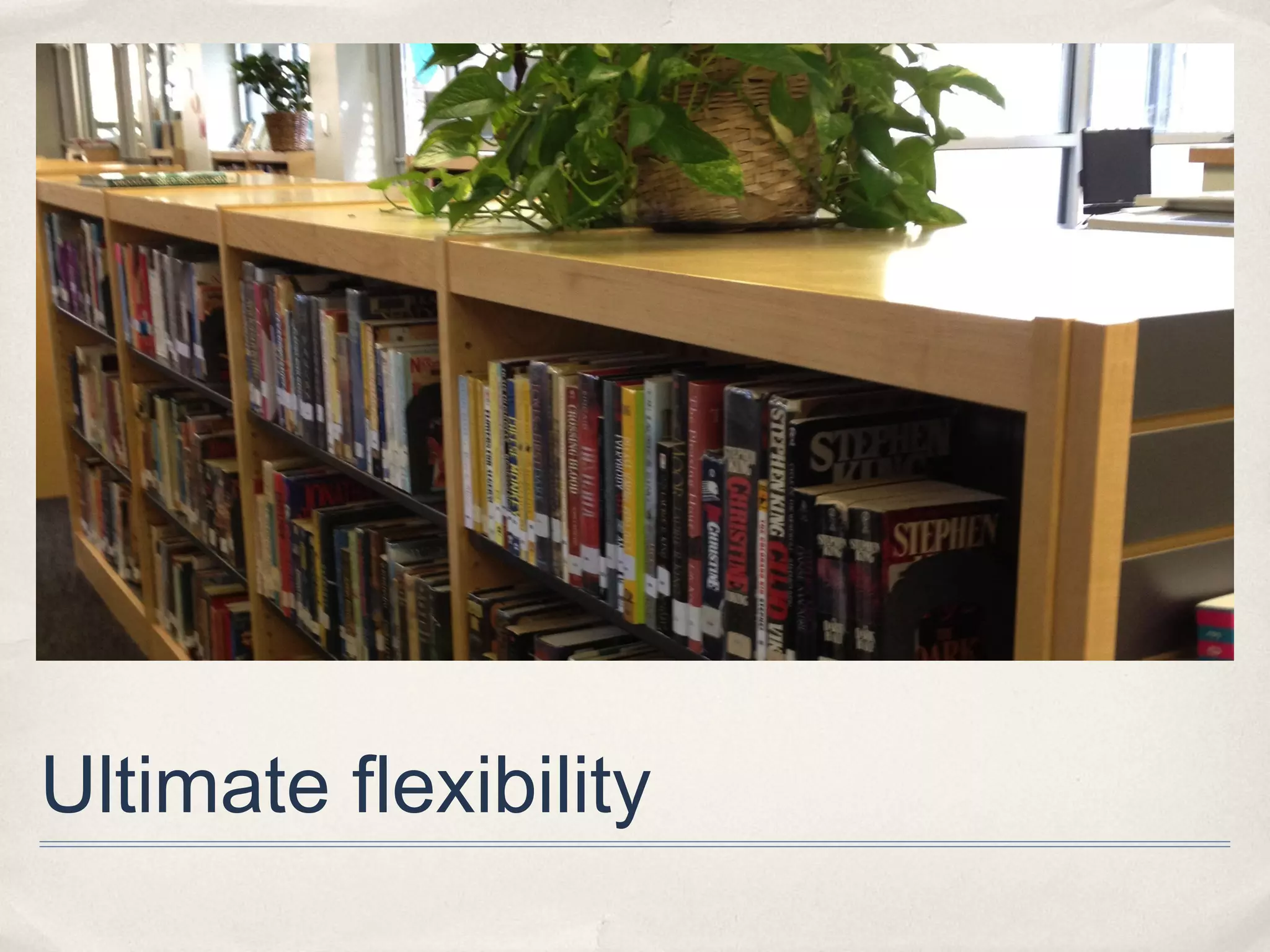 Ultimate flexibility
 