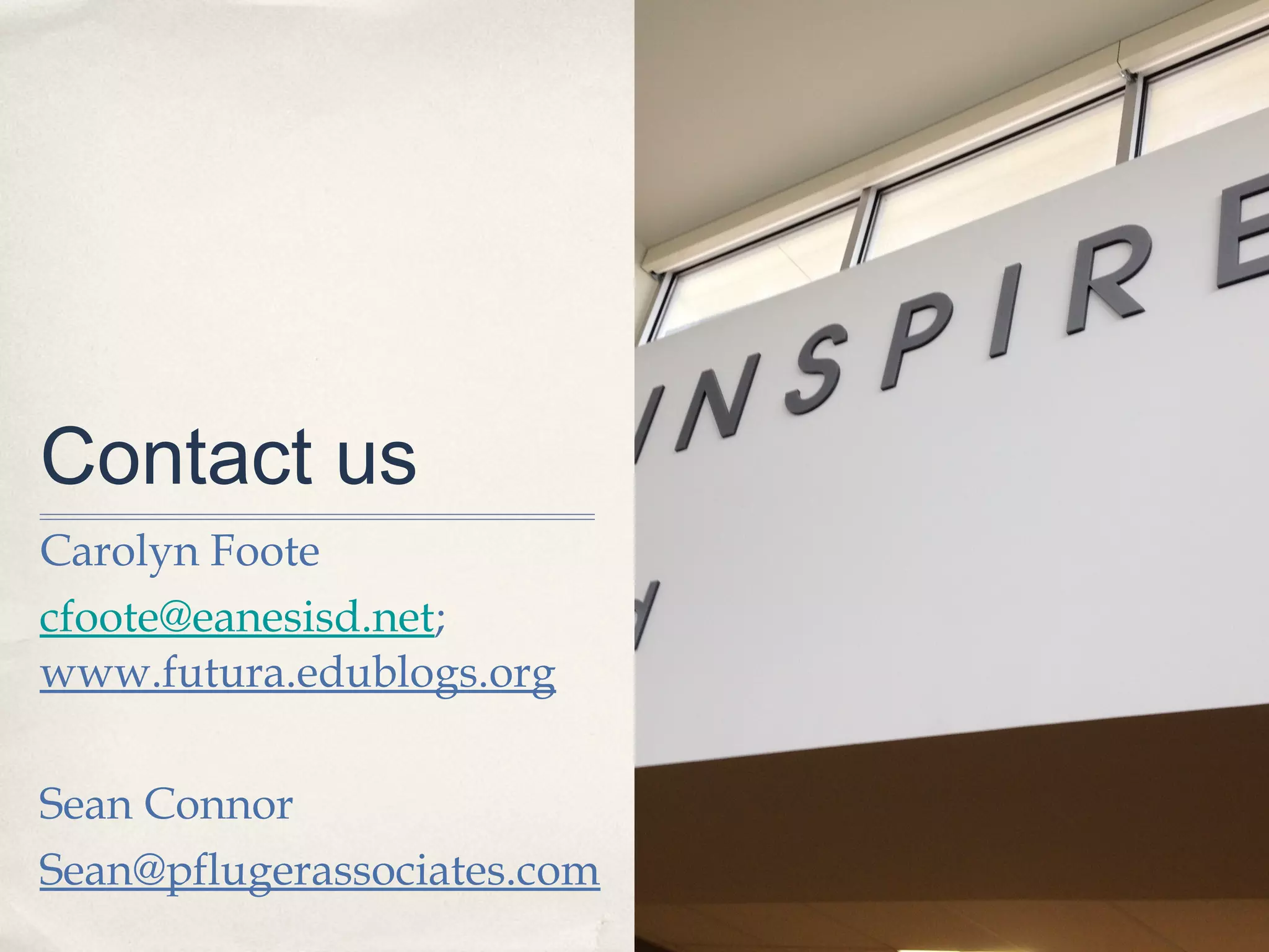 Contact us
Carolyn Foote
cfoote@eanesisd.net;
www.futura.edublogs.org

Sean Connor
Sean@pflugerassociates.com
 